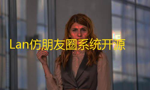 科技辅助货源网Lan仿朋友圈系统开源，可用于表白墙等微商相册
，商品图册等